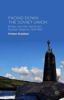 Facing Down the Soviet Union: Britain, the USA, NATO and Nuclear Weapons, 1976-1983