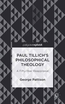 Paul Tillich's Philosophical Theology: A Fifty-Year Reappraisal