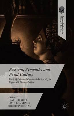 Passions, Sympathy and Print Culture: Public Opinion and Emotional Authenticity in Eighteenth-Century Britain