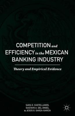 Competition and Efficiency in the Mexican Banking Industry: Theory and Empirical Evidence