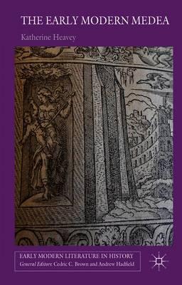 The Early Modern Medea: Medea in English Literature, 1558–1688