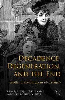 Decadence, Degeneration, and the End: Studies in the European Fin de Siècle