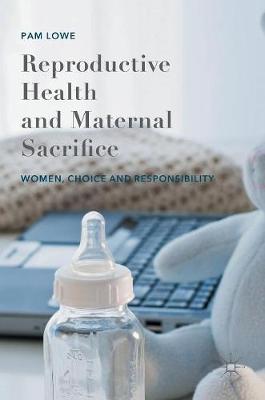 Reproductive Health and Maternal Sacrifice: Women, Choice and Responsibility