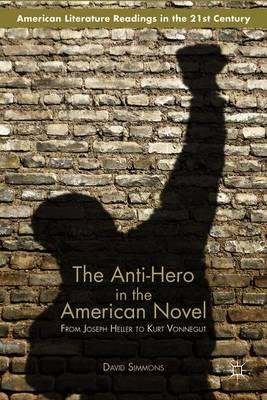 The Anti-Hero in the American Novel: From Joseph Heller to Kurt Vonnegut