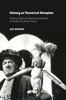 History as Theatrical Metaphor: History, Myth and National Identities in Modern Scottish Drama