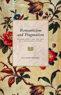 Romanticism and Pragmatism: Richard Rorty and the Idea of a Poeticized Culture
