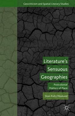 Literature’s Sensuous Geographies: Postcolonial Matters of Place