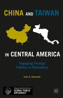 China and Taiwan in Central America: Engaging Foreign Publics in Diplomacy