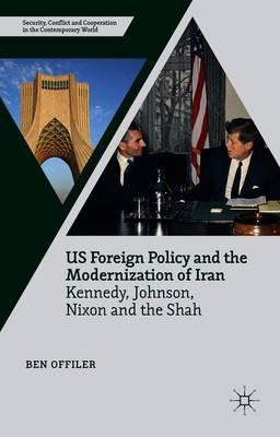 US Foreign Policy and the Modernization of Iran: Kennedy, Johnson, Nixon and the Shah