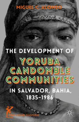 The Development of Yoruba Candomble Communities in Salvador, Bahia, 1835-1986