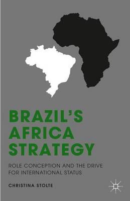 Brazil’s Africa Strategy: Role Conception and the Drive for International Status