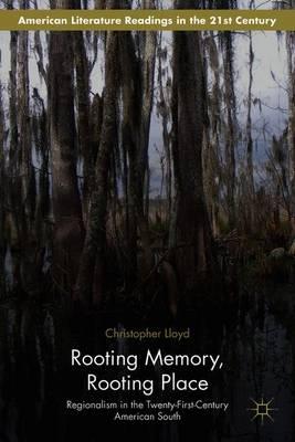 Rooting Memory, Rooting Place: Regionalism in the Twenty-First-Century American South