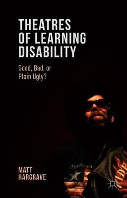 Theatres of Learning Disability: Good, Bad, or Plain Ugly?