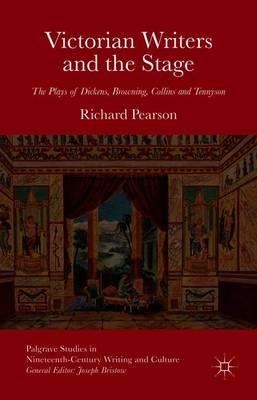 Victorian Writers and the Stage: The Plays of Dickens, Browning, Collins and Tennyson