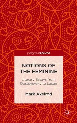 Notions of the Feminine: Literary Essays from Dostoyevsky to Lacan