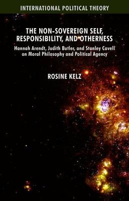 The Non-Sovereign Self, Responsibility, and Otherness: Hannah Arendt, Judith Butler, and Stanley Cavell on Moral Philosophy and Political Agency