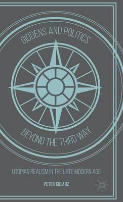 Giddens and Politics beyond the Third Way: Utopian Realism in the Late Modern Age