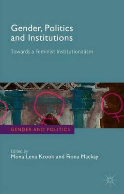 Gender, Politics and Institutions: Towards a Feminist Institutionalism
