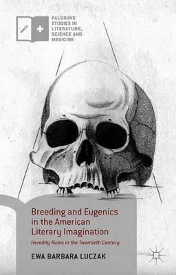 Breeding and Eugenics in the American Literary Imagination: Heredity Rules in the Twentieth Century