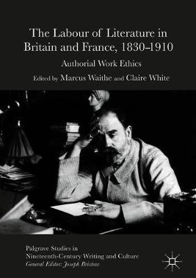 The Labour of Literature in Britain and France, 1830-1910: Authorial Work Ethics