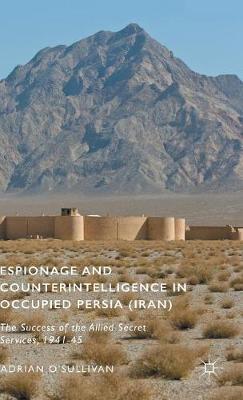 Espionage and Counterintelligence in Occupied Persia (Iran): The Success of the Allied Secret Services, 1941-45