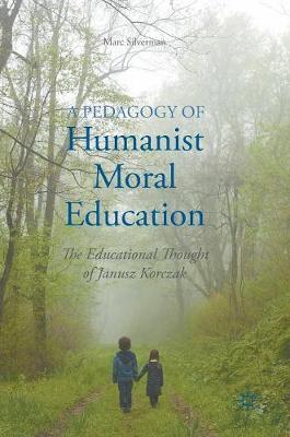 A Pedagogy of Humanist Moral Education: The Educational Thought of Janusz Korczak