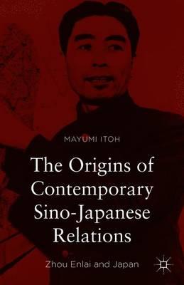 The Origins of Contemporary Sino-Japanese Relations: Zhou Enlai and Japan