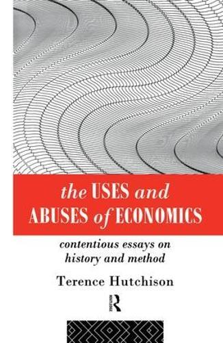 The Uses and Abuses of Economics: Contentious Essays on History and Method
