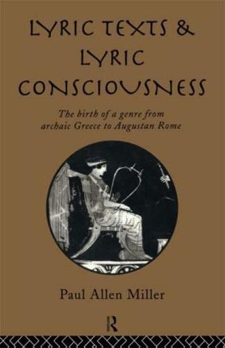 Lyric Texts and Lyric Consciousness: The Birth of a Genre from Archaic Greece to Augustan Rome