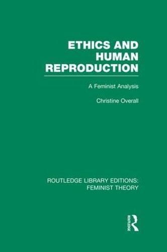 Ethics and Human Reproduction (RLE Feminist Theory): A Feminist Analysis