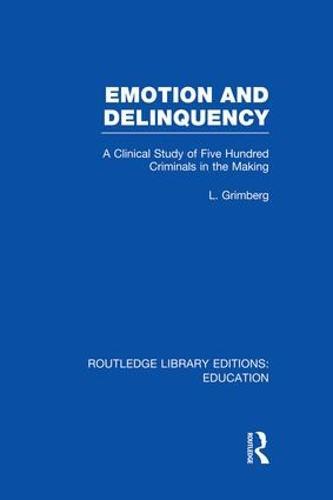 Emotion and Delinquency (RLE Edu L Sociology of Education): A Clinical Study of Five Hundred Criminals in the Making