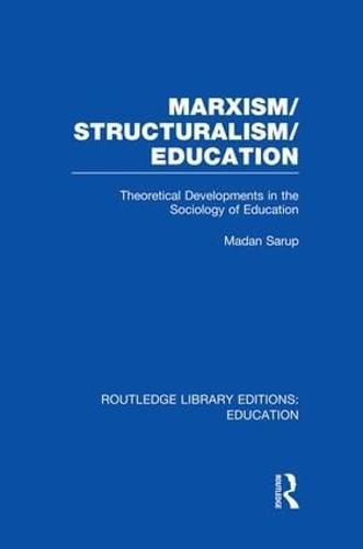 Marxism/Structuralism/Education (RLE Edu L): Theoretical Developments in the Sociology of Education