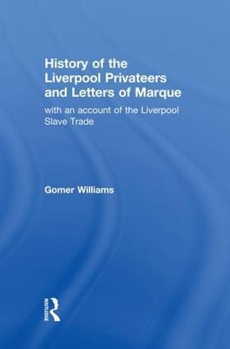 History of the Liverpool Privateers and Letter of Marque: with an account of the Liverpool Slave Trade