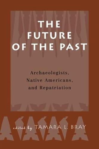 The Future of the Past: Archaeologists, Native Americans and Repatriation