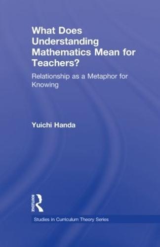 What Does Understanding Mathematics Mean for Teachers?: Relationship as a Metaphor for Knowing