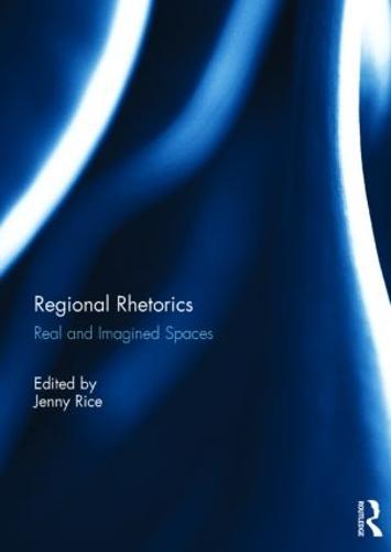 Regional Rhetorics: Real and Imagined Spaces