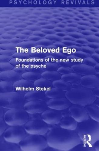 The Beloved Ego (Psychology Revivals): Foundations of the New Study of the Psyche