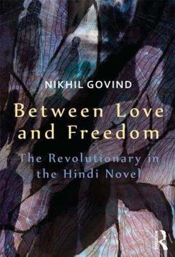 Between Love and Freedom: The Revolutionary in the Hindi Novel