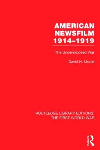 American Newsfilm 1914-1919 (RLE The First World War): The Underexposed War