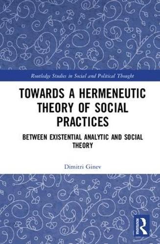 Toward a Hermeneutic Theory of Social Practices: Between Existential Analytic and Social Theory