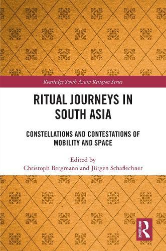 Ritual Journeys in South Asia: Constellations and Contestations of Mobility and Space