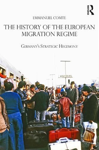 The History of the European Migration Regime: Germany's Strategic Hegemony