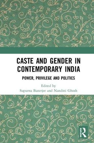 Caste and Gender in Contemporary India: Power, Privilege and Politics