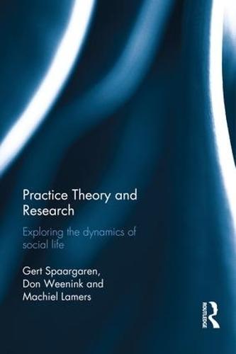Practice Theory and Research: Exploring the dynamics of social life