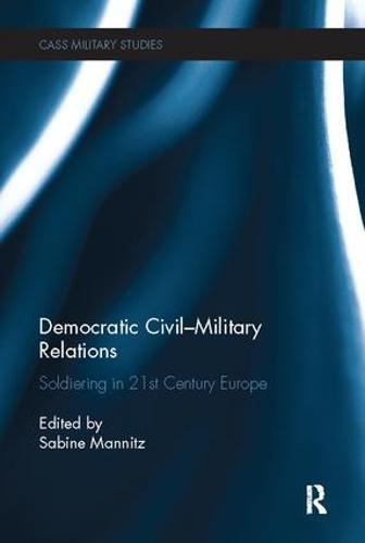 Democratic Civil-Military Relations: Soldiering in 21st Century Europe