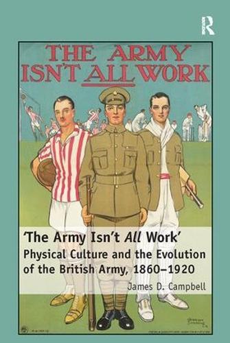 'The Army Isn't All Work': Physical Culture and the Evolution of the British Army, 1860–1920