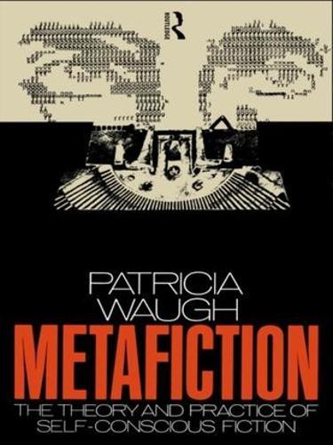 Metafiction: The Theory and Practice of Self-Conscious Fiction
