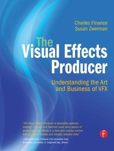 The Visual Effects Producer: Understanding the Art and Business of VFX