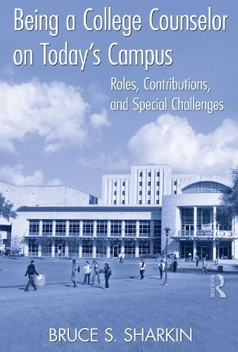 Being a College Counselor on Today's Campus: Roles, Contributions, and Special Challenges