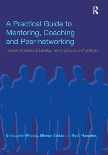 A Practical Guide to Mentoring, Coaching and Peer-networking: Teacher Professional Development in Schools and Colleges